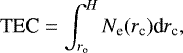 \begin{equation*} \textrm{TEC} = \int_{r_{\textrm{o}}}^H N_{\textrm{e}}(r_{\textrm{c}})\textrm{d}r_{\textrm{c}},\end{equation*}