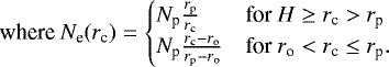 \[ \text{where } N_{\textrm{e}}(r_{\textrm{c}}) = \begin{cases} N_{\textrm{p}}\frac{r_{\textrm{p}}}{r_{\textrm{c}}} &\text{for } H \geq r_{\textrm{c}} > r_{\textrm{p}}\\ N_{\textrm{p}}\frac{r_{\textrm{c}} - r_{\textrm{o}}}{r_{\textrm{p}} - r_{\textrm{o}}} &\text{for } r_{\textrm{o}} < r_{\textrm{c}} \leq r_{\textrm{p}}. \end{cases} \]