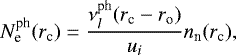\begin{equation*} N_{\textrm{e}}^{\textrm{ph}}(r_{\textrm{c}}) = \frac{\nu_l^{\textrm{ph}}(r_{\textrm{c}}-r_{\textrm{o}})}{u_i}n_{\textrm{n}}(r_{\textrm{c}}), \end{equation*}