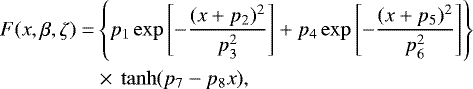 \begin{align*}F(x,\beta,\zeta) =& \left\{p_1 \exp \left[-\frac{(x+p_2)^2}{p_3^2}\right] + p_4\exp \left[-\frac{(x+p_5)^2}{p_6^2}\right]\right\} \nonumber\\ &\times\, \tanh(p_7 - p_8x), \end{align*}