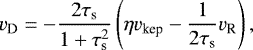 \begin{equation*} v_{\textrm{D}} =-\frac{2\tau_{\textrm{s}}}{1 + \tau_{\textrm{s}}^2}\left(\eta v_{\textrm{kep}} - \frac{1}{2\tau_{\textrm{s}}}v_{\textrm{R}}\right), \end{equation*}