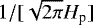 $1/[\sqrt{2\pi}H_{\textrm{p}}]$