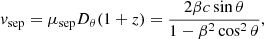 $$ \begin{aligned} v_{\rm sep}=\mu _{\rm sep}D_\theta (1+z)=\frac{2\beta c \sin {\theta }}{1-\beta ^2\cos ^2\theta }, \end{aligned} $$