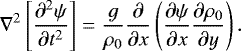 \begin{align*} \nabla^2\left[{\dfrac{\partial^2 \psi}{\partial t^2}}\right] = \dfrac{g}{\rho_0} {\dfrac{\partial }{\partial x}}\left({\dfrac{\partial \psi}{\partial x}}{\dfrac{\partial \rho_0}{\partial y}}\right). \end{align*}