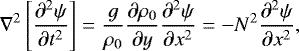 \begin{align*} \nabla^2\left[{\dfrac{\partial^2 \psi}{\partial t^2}}\right] = \dfrac{g}{\rho_0}{\dfrac{\partial \rho_0}{\partial y}}{\dfrac{\partial^2 \psi}{\partial x^2}}= -N^2{\dfrac{\partial^2 \psi}{\partial x^2}},\end{align*}