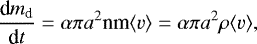 \begin{equation*} \frac{\textrm{d}m_{\textrm{d}}}{\textrm{d}t}=\alpha\pi a^{2}\textrm{nm} \langle v\rangle=\alpha\pi a^{2}\rho \langle v\rangle, \end{equation*}