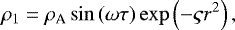 \begin{equation*} \rho_{1} =\rho_{\textrm{A}} \sin\left(\omega \tau\right)\exp\left(-\varsigma r^{2}\right),\end{equation*}