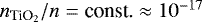 $n_{{\textrm{TiO}_2}}/n = \textrm{const.} \approx 10^{-17}$
