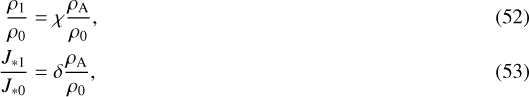 \begin{align*} \frac{\rho_{1}}{\rho_{0}}&=\chi\frac{\rho_{\textrm{A}}}{\rho_{0}}, \\ \frac{J_{*1}}{J_{*0}}&=\delta\frac{\rho_{\textrm{A}}}{\rho_{0}}, \end{align*}