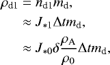 \begin{align*} \rho_{\textrm{d1}}&=n_{\textrm{d1}}m_{\textrm{d}}, \nonumber \\ &\approx J_{*1}\Delta t m_{\textrm{d}},\nonumber \\ &\approx J_{*0}\delta\frac{\rho_{\textrm{A}}}{\rho_{0}}\Delta t m_{\textrm{d}}, \end{align*}