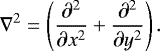 \begin{equation*} \nabla^2=\left({\dfrac{\partial^2 }{\partial x^2}}+{\dfrac{\partial^2 }{\partial y^2}}\right). \end{equation*}