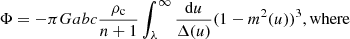 $$ \begin{aligned}&\Phi = -\pi G abc \dfrac{\rho _{\rm c}}{n+1} \int _{\lambda }^{\infty }\dfrac{\mathrm{d}u}{\Delta (u)}(1-m^2(u))^3 \mathrm{, where }\end{aligned} $$