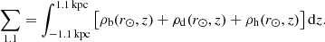 $$ \begin{aligned}&\sum _{1.1} = \int _{\rm -1.1\,kpc}^\mathrm{1.1\,kpc} \big[ \rho _{\rm b}(r_{\odot },z) + \rho _{\rm d}(r_{\odot },z) + \rho _{\rm h}(r_{\odot },z) \big]\,\mathrm{d}z . \end{aligned} $$