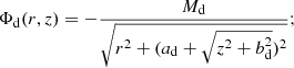 $$ \begin{aligned} \Phi _{\rm d}(r,z) = - \dfrac{M_{\rm d}}{\sqrt{r^2+(a_{\rm d} + \sqrt{z^2+b_{\rm d}^2})^2}} ;\end{aligned} $$