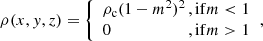 $$ \begin{aligned} \rho (x,{ y},z) = {\left\{ \begin{array}{ll} \rho _{\rm c} (1-m^2)^2&\!\!\!\!\!\mathrm{, if }m < 1 \\ 0&\!\!\!\!\!\mathrm{, if }m > 1 \end{array}\right.} ,\end{aligned} $$