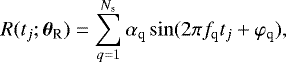 \begin{equation*} R(t_j; \bm{\theta}_{\textrm{R}}) = \sum_{q = 1}^{N_{\textrm{s}}} \alpha_{\textrm{q}} \sin(2\pi f_{\textrm{q}} t_j+\varphi_{\textrm{q}}),\end{equation*}