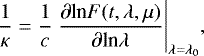 \begin{equation*} \frac{1}{\kappa} = \frac{1}{c} ~ \frac{\partial {\textrm{ln}} F(t,\lambda, \mu) }{\partial {\textrm{ln}} \lambda }\Bigg|_{\lambda = \lambda_0},\end{equation*}