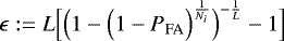 $\epsilon := L \Big[\Big(1 - \Big(1 - P_{\textrm{FA}}\Big)^{\frac{1}{N_i}} \Big)^{-\frac{1}{L}} -1 \Big]$
