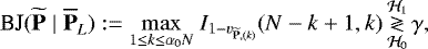 \begin{equation*} \textrm{BJ}({{\widetilde{\textbf{P}}\;|\;\overline{\textbf{P}}}}_L):= \displaystyle{\max_{1 \le k \le \alpha_0 N}}~ I_{1-v_{{{\widetilde{\textbf{P}}},(k)}}} (N-k+1,k) \mathop{\gtrless}_{\mathcal{H}_0}^{\mathcal{H}_1} \gamma,\end{equation*}