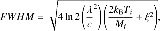 \begin{equation*} {FWHM} = \sqrt{4 \ln 2 \left({\frac{\lambda}{c}}^2\right)\left(\frac{2k_{\textrm{B}}T_i}{M_i}+{\xi}^2\right)},\end{equation*}
