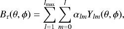 \begin{equation*} B_{\textrm{r}}(\theta,\phi)=\sum_{l=1}^{l_{\mathrm{max}}}\sum_{m=0}^{l}\alpha_{lm}Y_{lm}(\theta,\phi),\end{equation*}