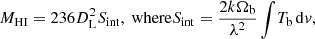 $$ \begin{aligned} M_{{\text{H}}{\small {\text{I}}}} = 236 D_{\rm L}^2S_{\rm int}, \text{ where} S_{\rm int} = \frac{2k\Omega _{\rm b}}{\lambda ^2}\int \! T_{\rm b}\,\mathrm{d}{ v}, \end{aligned} $$