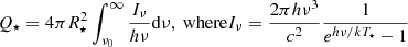 $$ \begin{aligned} Q_{\star }= 4\pi R_{\star }^2\int ^{\infty }_{\nu _0}\frac{I_{\nu }}{h\nu }\mathrm{d}{\nu }, \text{ where} I_{\nu }= \frac{2\pi h\nu ^3}{c^2} \frac{1}{e^{h\nu /kT_{\star }}-1} \end{aligned} $$