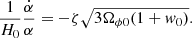 $$ \begin{aligned} \dfrac{1}{H_0} \dfrac{\dot{\alpha }}{\alpha } = -\zeta \sqrt{3 \Omega _{\phi 0} (1+w_0)}. \end{aligned} $$