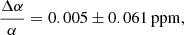 $$ \begin{aligned} \frac{\Delta \alpha }{\alpha } =0.005\pm 0.061\,\mathrm{ppm}, \end{aligned} $$