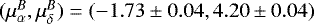 $(\mu_{\alpha}^B,\mu_{\delta}^B)=(-1.73\pm0.04,4.20\pm0.04)$