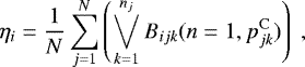 \begin{equation*} \eta_i = \frac{1}{N}\sum^{N}_{j=1}\left(\bigvee^{n_j}_{k=1} B_{ijk}(n=1,p^{\mathrm{C}}_{jk})\right)\;, \end{equation*}