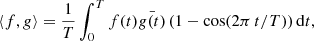 $$ \begin{aligned} \langle f,{g}\rangle = {\frac{1}{T}} \int ^T _0 f(t) \bar{{g}(t)} \, ( 1-\cos (2 \pi \, t / T ) ) \, \mathrm{d}t, \end{aligned} $$