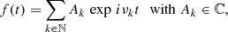 $$ \begin{aligned} f(t)= \sum _{k\in \mathbb{N} } A_k\, \exp \, i {\nu }_{k}t\,\,\,\,\mathrm{with}\;A_k \in \mathbb{C} , \end{aligned} $$