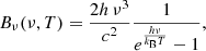$$ \begin{aligned} B_\nu (\nu ,T) = \frac{2h\,\nu ^3}{c^2}\frac{1}{e^{\frac{h\nu }{k_{\rm B}T}}-1}, \end{aligned} $$