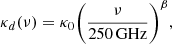 $$ \begin{aligned} \kappa _d(\nu )=\kappa _0\bigg (\frac{\nu }{250\,\mathrm{GHz}}\bigg )^\beta , \end{aligned} $$