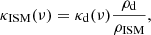 $$ \begin{aligned} \kappa _{\rm ISM}(\nu ) = \kappa _{\rm d}(\nu )\frac{\rho _{\rm d}}{\rho _{\rm ISM}}, \end{aligned} $$