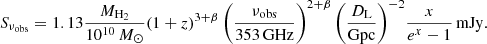 $$ \begin{aligned} S_{\nu _{\rm obs}} =1.13\frac{M_{\mathrm{H}_2}}{10^{10}\,M_\odot }(1+z)^{3+\beta }\,\bigg (\frac{\nu _{\rm obs}}{353\,\mathrm{GHz}}\bigg )^{2+\beta }\,\bigg (\frac{D_{\rm L}}{\mathrm{Gpc}}\bigg )^{-2}\frac{x}{e^x-1}\,\mathrm{mJy}. \end{aligned} $$