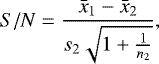 \begin{equation*} {S/N} = \frac{\bar{x}_1-\bar{x}_2}{s_2\sqrt{1+\frac{1}{n_2}}}, \end{equation*}