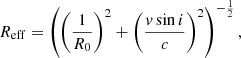 $$ \begin{aligned} R_\mathrm{eff} =\left(\left(\frac{1}{R_0}\right)^2 + \left(\frac{{ v}\sin {i}}{c}\right)^2\right)^{-\frac{1}{2}}, \end{aligned} $$
