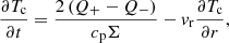 $$ \begin{aligned} \frac{\partial T_{\rm c}}{\partial t} = \frac{2\left( Q_+ - Q_- \right)}{c_{\rm p} \Sigma } - { v}_{\rm r}\frac{\partial T_{\rm c}}{\partial r}, \end{aligned} $$