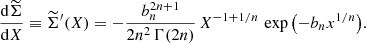 $$ \begin{aligned} {\mathrm{d}\widetilde{\Sigma }\over \mathrm{d}X} \equiv \widetilde{\Sigma }^{\prime }(X) = -{b_n^{2n+1}\over 2n^2\,\Gamma (2n)}\,X^{-1+1/n}\, \exp {\left(-b_{n} x^{1/n}\right)}. \end{aligned} $$
