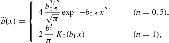 $$ \begin{aligned} \widetilde{\rho }(x) = \left\{ \begin{array}{ll} 4\, \displaystyle \frac{b_{0.5}^{3/2}}{ \sqrt{\pi }} \exp {\left[-b_{0.5} \, x^2\right]}&\qquad (n=0.5) , \\ \displaystyle 2\, \frac{ b_1^3}{\pi } \, K_0(b_1 x)&\qquad (n=1) , \end{array}\right. \end{aligned} $$
