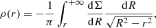 $$ \begin{aligned} \rho (r) = - \frac{1}{\pi } \int _{r}^{+\infty } \frac{\mathrm{d} \Sigma }{\mathrm{d} R} \frac{\mathrm{d} R}{\sqrt{R^{2}-r^{2}}}, \end{aligned} $$