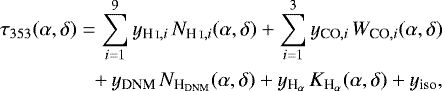 \begin{equation*}\begin{split} \tau_{353}(\alpha,\delta) = \sum\limits_{i=1}^{9} y_{{\textrm{H}\,{\textsc{i}}},i} \, N_{{\textrm{H}\,{\textsc{i}}},i}(\alpha,\delta) + \sum\limits_{i=1}^{3} y_{\textrm{CO},i} \, W_{\textrm{CO},i}(\alpha,\delta) \\ +\, {y_{\textrm{DNM}}} \, {N_{\textrm{H}_{\textrm{DNM}}}}(\alpha,\delta) + y_{{\textrm{H}_{\alpha}}} \, K_{{\textrm{H}_{\alpha}}}(\alpha,\delta) + y_{\textrm{iso}}, \end{split} \end{equation*}
