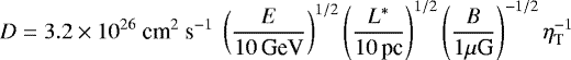 \begin{equation*} D= 3.2 \times 10^{26}~\textrm{cm}^2~\textrm{s}^{-1}~\left(\frac{E}{10\,\textrm{GeV}}\right)^{1/2} \left(\frac{L^*}{10\,\textrm{pc}}\right)^{1/2} \left(\frac{B}{1\mu {\textrm{G}}}\right)^{-1/2} \eta_{\textrm{T}}^{-1} \end{equation*}