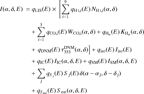 \begin{equation*}\begin{split} I(\alpha,\delta,E)\; =& \; {q_{\textrm{LIS}}}(E) \;{\times}\; \left[\sum\limits_{i=1}^{9} q_{{\textrm{H}\,{\textsc{i}}},i}(E) \, N_{{\textrm{H}\,{\textsc{i}}},i}(\alpha,\delta) \right.\\[2pt] &&#x002B; \sum\limits_{i=1}^{3} q_{\rm{CO},i}(E) \, W_{\rm{CO},i}(\alpha,\delta) &#x002B; q_{{\textrm{H}_{\alpha}}}(E) \, K_{{\textrm{H}_{\alpha}}}(\alpha,\delta) \\[2pt] &&#x002B;\left. q_{\rm{DNM}}(E) \, \tau_{353}^{\rm{DNM}}(\alpha,\delta) \right] &#x002B; q_{\rm{iso}}(E) \, I_{\rm{iso}}(E) \\[2pt] &&#x002B; q_{\rm{IC}}(E) \, I_{\rm{IC}}(\alpha,\delta,E) &#x002B; q_{\rm{SM}}(E) \, I_{\rm{SM}}(\alpha,\delta,E)\\[2pt] &&#x002B; \sum\limits_{j} q_{S_j}(E) \, S_{j}(E) \, \delta(\alpha-\alpha_j,\delta-\delta_j)\\[2pt] &&#x002B; q_{S_{\rm{ext}}}(E) \, S_{\rm{ext}}(\alpha,\delta,E) \end{split} \end{equation*}
