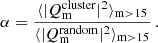 $$ \begin{aligned} \alpha = \frac{\langle \vert Q^\mathrm{cluster}_{\rm m} \vert ^2 \rangle _{\mathrm{m}>15} }{ \langle \vert Q^\mathrm{random}_{\rm m} \vert ^2 \rangle _{\mathrm{m}>15}} \,. \end{aligned} $$