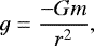 \begin{equation*} g=\frac{-Gm}{r^2}, \end{equation*}