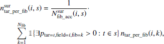 $$ \begin{aligned}&n^\mathrm{sur} _\mathrm {tar\_per\_fib} (i,s) = \frac{1}{N^\mathrm{sur} _\mathrm {fib\_acc} (i,s)} \cdot \nonumber \\&\qquad \sum \limits _{k=1}^{N_\mathrm{fib} } \mathbb{1} \!\left\{ \exists p_{\mathrm{tar} =t, \mathrm{field} =i, \mathrm{fib} =k} > 0 : t \in s \right\} n_\mathrm {tar\_per\_fib} (i,k) , \end{aligned} $$