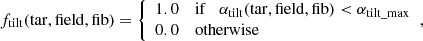 $$ \begin{aligned} f_\mathrm{tilt} (\mathrm{tar} ,\mathrm{field} ,\mathrm{fib} )= {\left\{ \begin{array}{ll} 1.0&\mathrm{if} \quad \alpha _\mathrm{tilt} (\mathrm{tar} ,\mathrm{field} ,\mathrm{fib} ) < \alpha _\mathrm {tilt\_max} \\ 0.0&\mathrm{otherwise} \end{array}\right.} , \end{aligned} $$